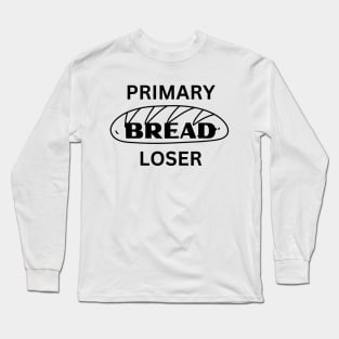 Primary BREAD Loser funny novelty gift for teen baby unemployed mom dad Long Sleeve T-Shirt